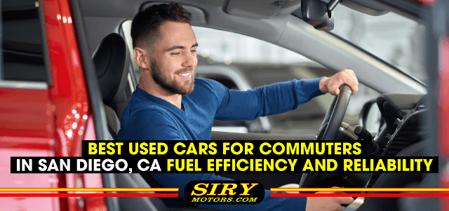 Best Used Cars for Commuters in San Diego, CA: Fuel Efficiency and Reliability